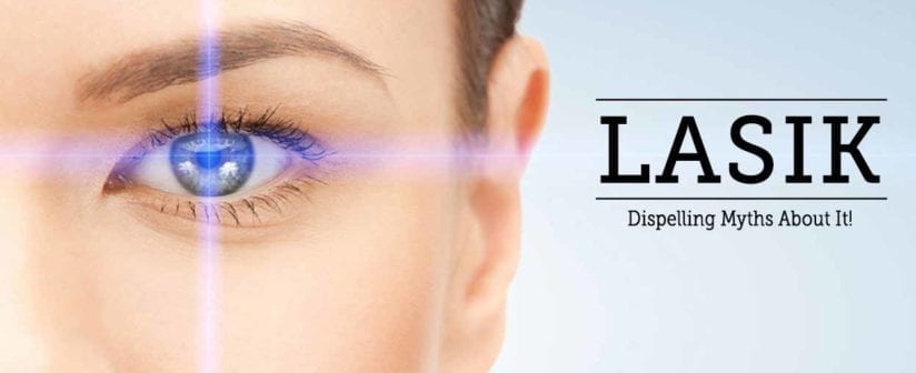 ABOUT LASIK – DISPELLING MYTHS