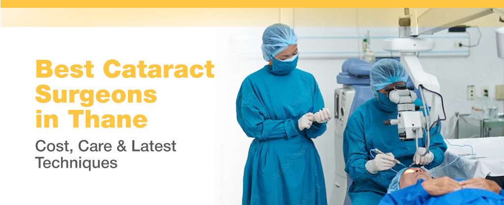 Best Cataract Surgeons in Thane – Cost, Care & Latest Techniques