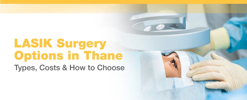 LASIK Surgery Options in Thane: Types, Costs & How to Choose