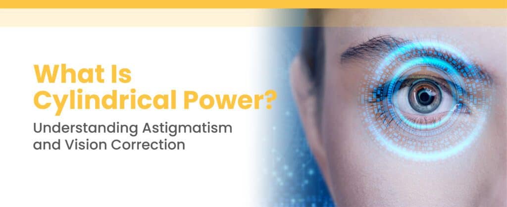 What Is Cylindrical Power? Understanding Astigmatism and Vision Correction