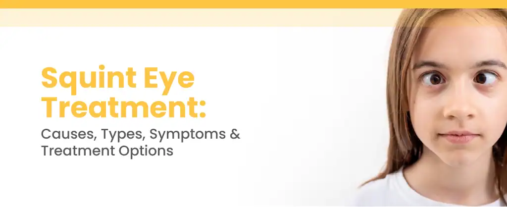 Squint Eye Treatment: Causes, Types, Symptoms & Treatment Options