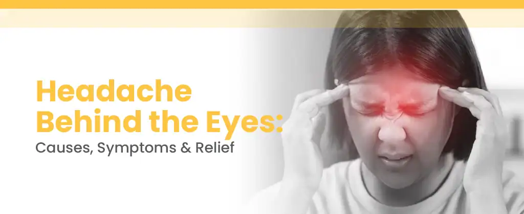 Headache Behind the Eyes: Causes, Symptoms & Relief